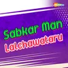 Sabkar Man Lalchawataru